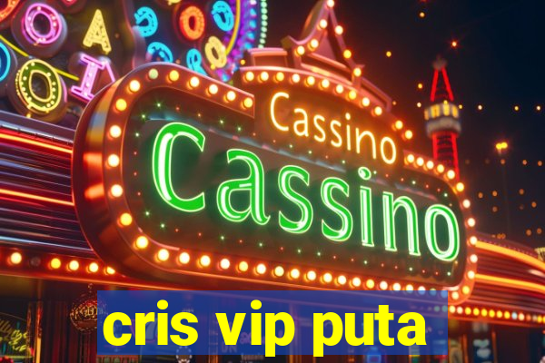 cris vip puta